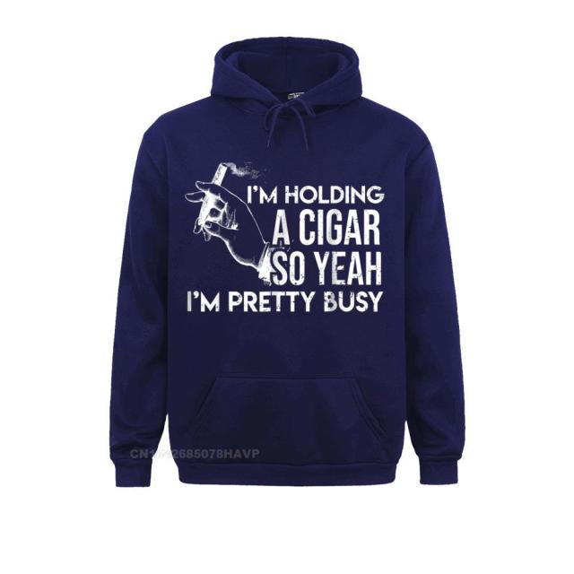 Hoodie Fun "I'm Holding A Cigar So Yeah I'm Pretty Busy" Funny New Print 2021 On Hoodie Anime Brand New For Men And Women.